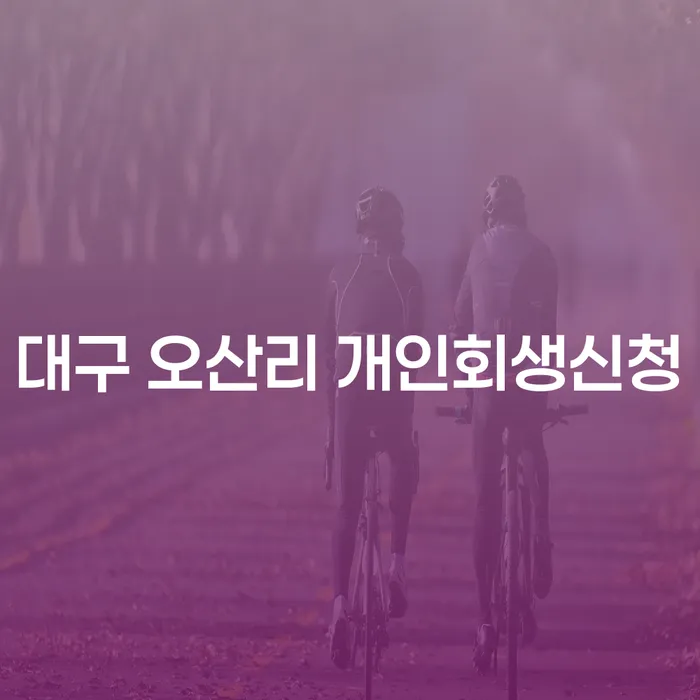 대구 오산리 개인회생신청은 어떻게 진행해야 할까요?